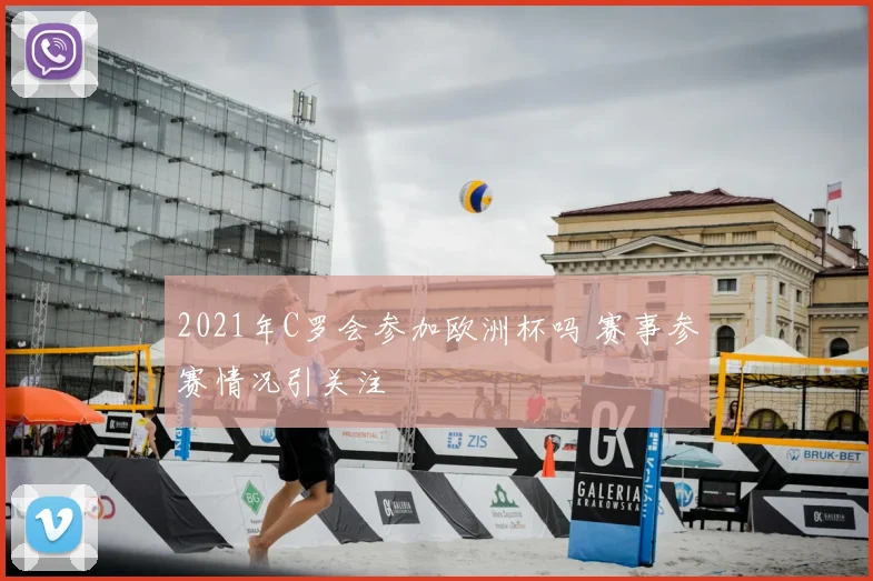 2021年C罗会参加欧洲杯吗 赛事参赛情况引关注