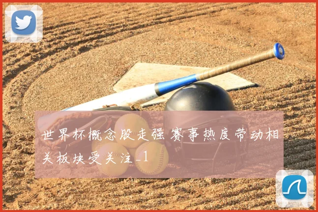 世界杯概念股走强 赛事热度带动相关板块受关注_1