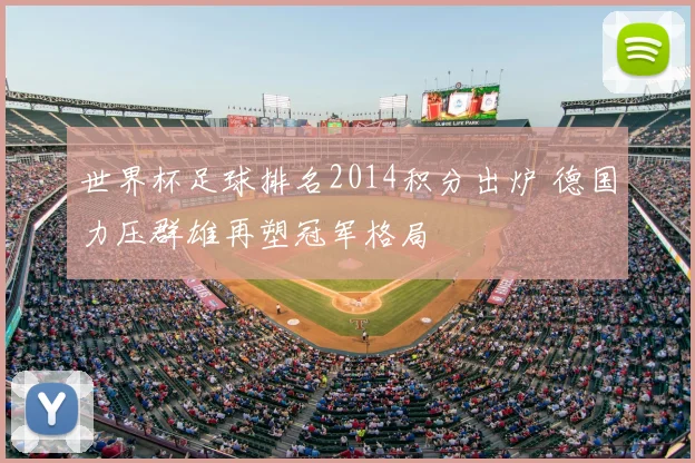 世界杯足球排名2014积分出炉 德国力压群雄再塑冠军格局