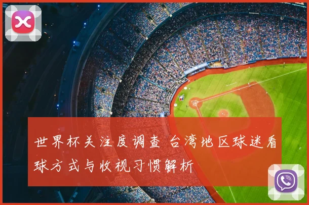 世界杯关注度调查 台湾地区球迷看球方式与收视习惯解析