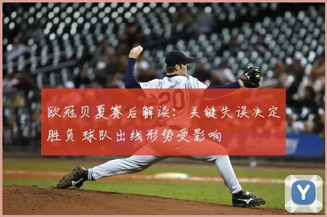 欧冠贝夏赛后解读：关键失误决定胜负 球队出线形势受影响