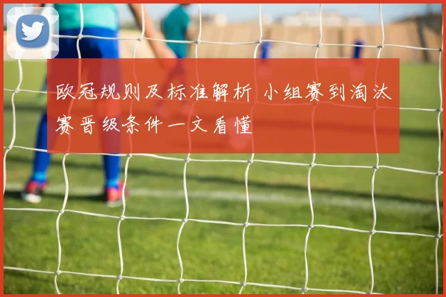 欧冠规则及标准解析 小组赛到淘汰赛晋级条件一文看懂