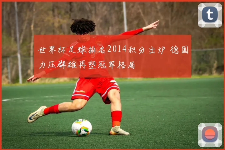 世界杯足球排名2014积分出炉 德国力压群雄再塑冠军格局